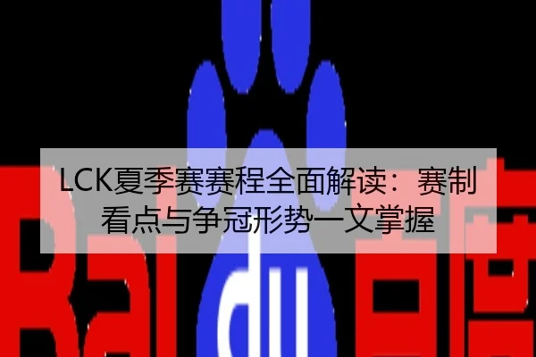 LCK夏季赛赛程全面解读：赛制看点与争冠形势一文掌握
