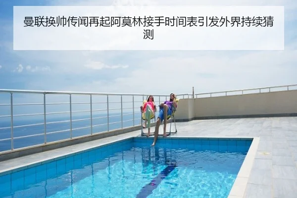 曼联换帅传闻再起阿莫林接手时间表引发外界持续猜测